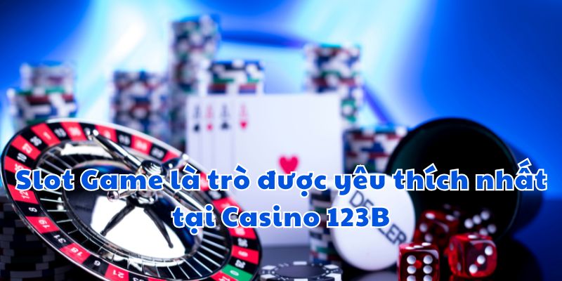 Slot Game là trò được yêu thích nhất tại Casino 123B